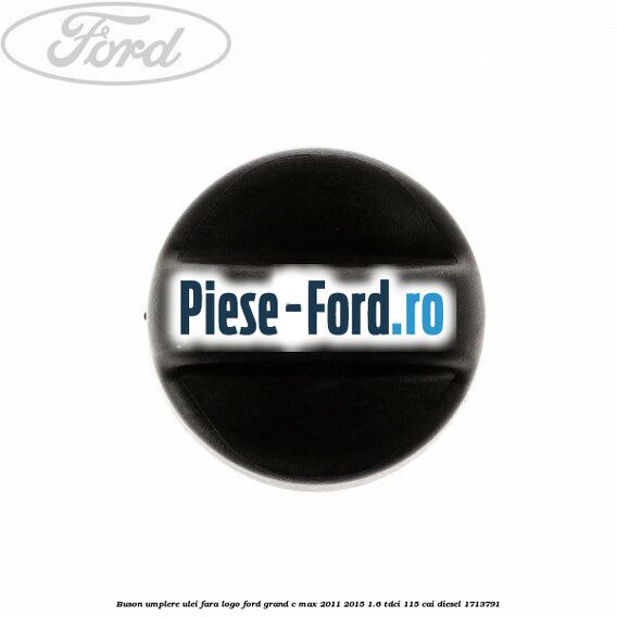 Buson umplere ulei fara logo Ford Grand C-Max 2011-2015 1.6 TDCi 115 cai