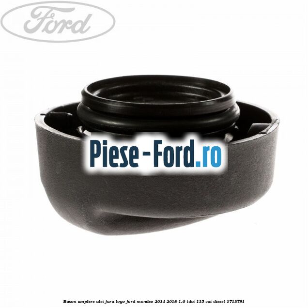 Buson umplere ulei fara logo Ford Mondeo 2014-2018 1.6 TDCi 115 cai diesel #1114B2415C