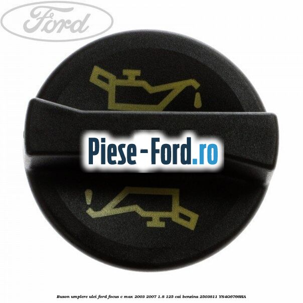 Buson umplere ulei Ford Focus C-Max 2003-2007 1.8 125 cai benzina #61849E3F26
