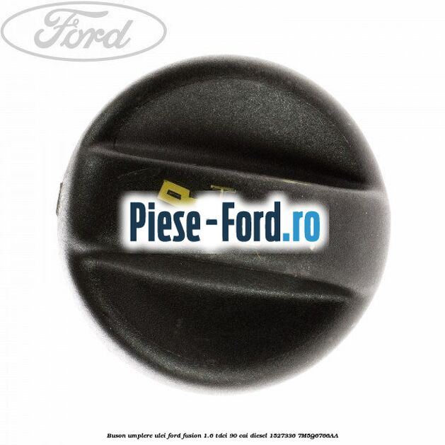 Buson umplere ulei Ford Fusion 1.6 TDCi 90 cai diesel