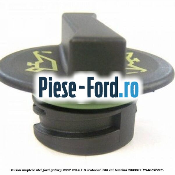 Buson umplere ulei Ford Galaxy 2007-2014 1.6 EcoBoost 160 cai benzina #9EC10C32FD
