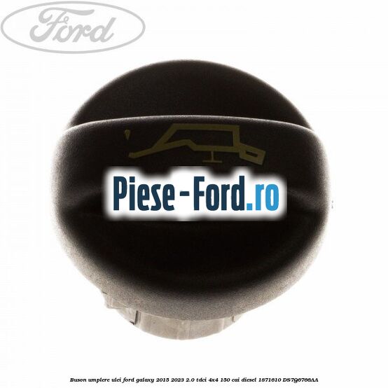 Buson umplere ulei Ford Galaxy 2015-2023 2.0 TDCi 4x4 150 cai diesel #F3F7D002BC