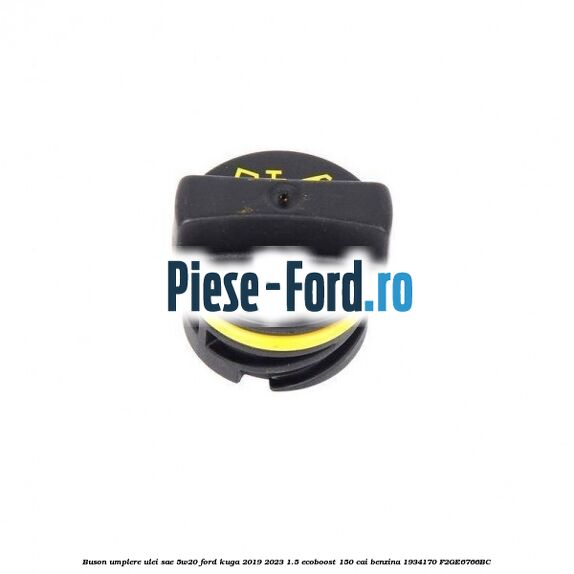 Buson umplere ulei SAE 5W20 Ford Kuga 2019-2023 1.5 EcoBoost 150 cai benzina #6BE8DFEA29