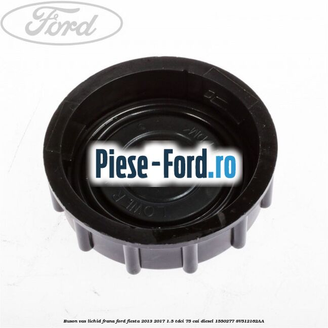 Buson vas lichid frana Ford Fiesta 2013-2017 1.5 TDCi 75 cai diesel #B82F11FA3F