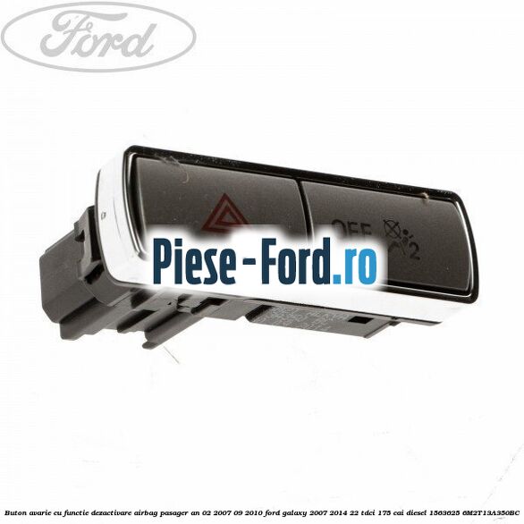 Buton avarie cu functie dezactivare airbag pasager an 02/2007-09/2010 Ford Galaxy 2007-2014 2.2 TDCi 175 cai #4923A894A6