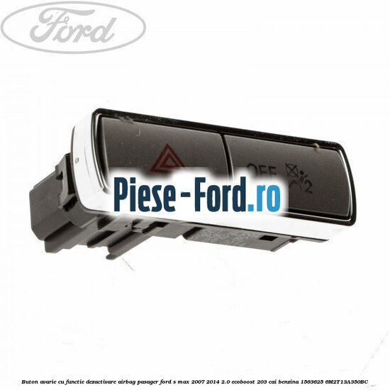 Buton avarie cu functie dezactivare airbag pasager Ford S-Max 2007-2014 2.0 EcoBoost 203 cai benzina
