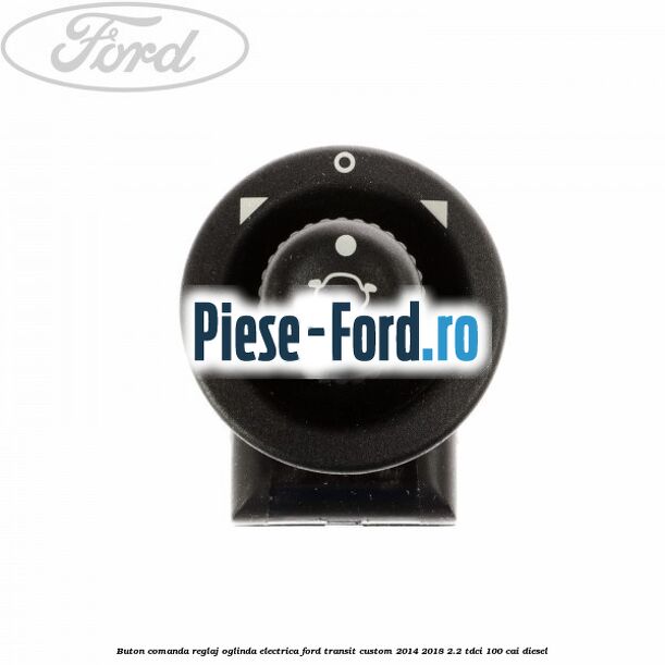 Buton comanda reglaj oglinda electrica Ford Transit Custom 2014-2018 2.2 TDCi 100 cai diesel