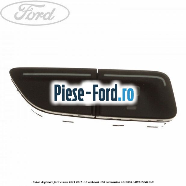 Buton degivrare Ford C-Max 2011-2015 1.0 EcoBoost 100 cai benzina