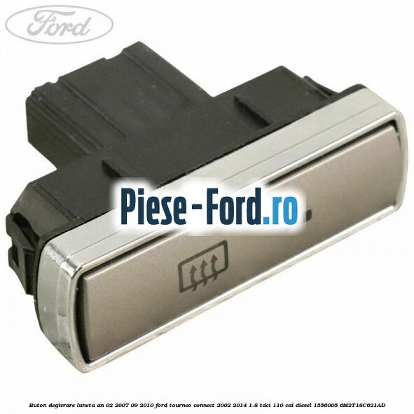 Buton degivrare luneta an 02/2007-09/2010 Ford Tourneo Connect 2002-2014 1.8 TDCi 110 cai #8A5816EB76