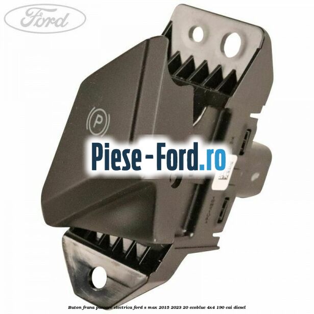 Buton frana parcare electrica Ford S-Max 2015-2023 2.0 EcoBlue 4x4 190 cai diesel