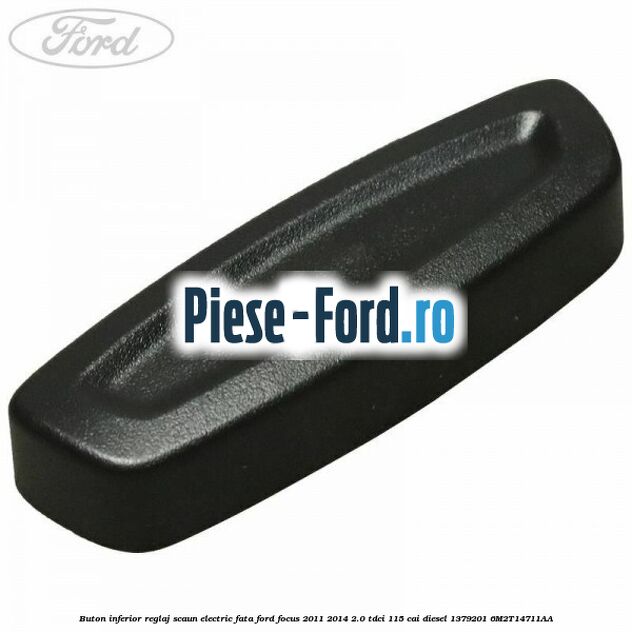 Buton inferior reglaj scaun electric fata Ford Focus 2011-2014 2.0 TDCi 115 cai diesel