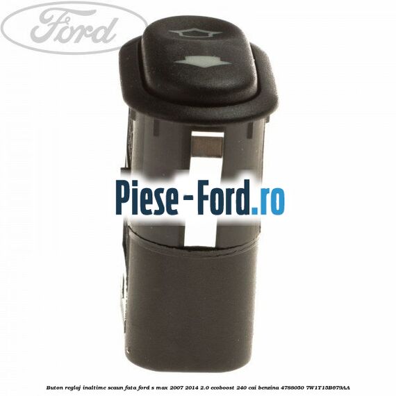 Buton reglaj inaltime scaun fata Ford S-Max 2007-2014 2.0 EcoBoost 240 cai benzina