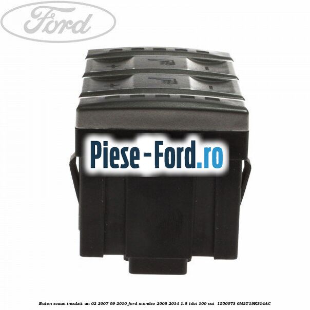 Buton scaun incalzit an 02/2007-09/2010 Ford Mondeo 2008-2014 1.8 TDCi 100 cai  #F6D9E2DE4F