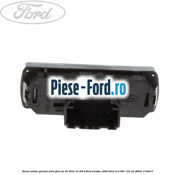 Buton senzor parcare bara fata an 09/2010-12/2014 Ford Mondeo 2008-2014 2.0 TDCi 115 cai diesel #7AB342FF51