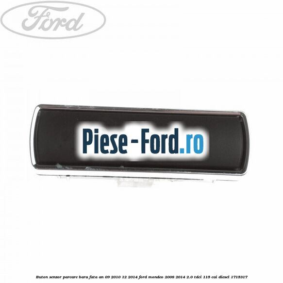 Buton senzor parcare bara fata an 09/2010-12/2014 Ford Mondeo 2008-2014 2.0 TDCi 115 cai diesel #7AB342FF51