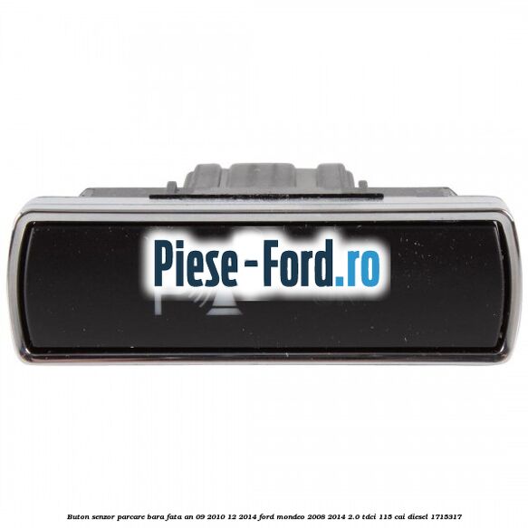 Buton senzor parcare bara fata an 09/2010-12/2014 Ford Mondeo 2008-2014 2.0 TDCi 115 cai diesel #7AB342FF51