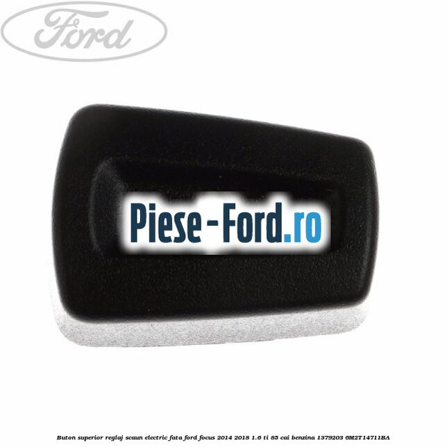 Buton superior reglaj scaun electric fata Ford Focus 2014-2018 1.6 Ti 85 cai benzina