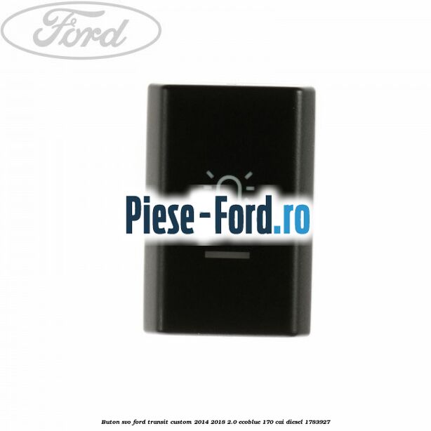 Buton SVO Ford Transit Custom 2014-2018 2.0 EcoBlue 170 cai diesel #24CF51D19B