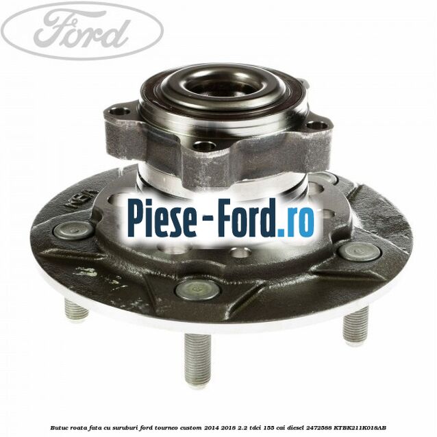 Butuc roata fata cu suruburi Ford Tourneo Custom 2014-2018 2.2 TDCi 155 cai diesel #9AB8081869