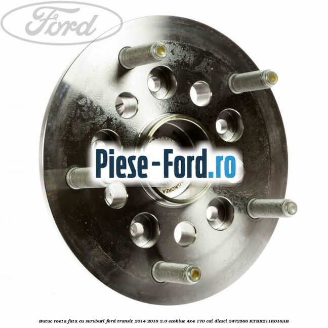 Butuc roata fata cu suruburi Ford Transit 2014-2018 2.0 EcoBlue 4x4 170 cai diesel #88981B03BE