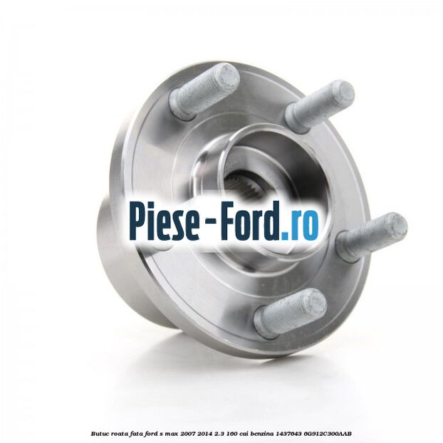 Butuc roata fata Ford S-Max 2007-2014 2.3 160 cai #630457B2AE Butuc roata fata Ford S-Max 2007-2014 2.3 160 cai benzina #630457B2AE