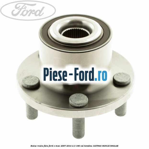 Butuc roata fata Ford S-Max 2007-2014 2.3 160 cai #630457B2AE Butuc roata fata Ford S-Max 2007-2014 2.3 160 cai benzina #630457B2AE