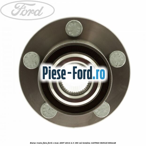 Butuc roata fata Ford S-Max 2007-2014 2.3 160 cai #630457B2AE Butuc roata fata Ford S-Max 2007-2014 2.3 160 cai benzina #630457B2AE