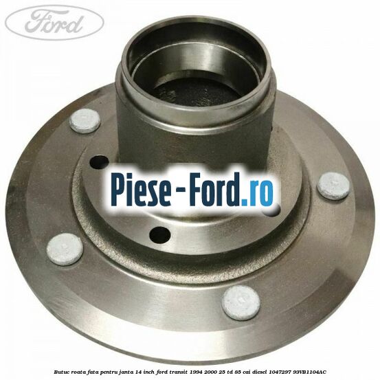 Butuc roata fata pentru janta 14 inch Ford Transit 1994-2000 2.5 TD 85 cai #6BD534A548