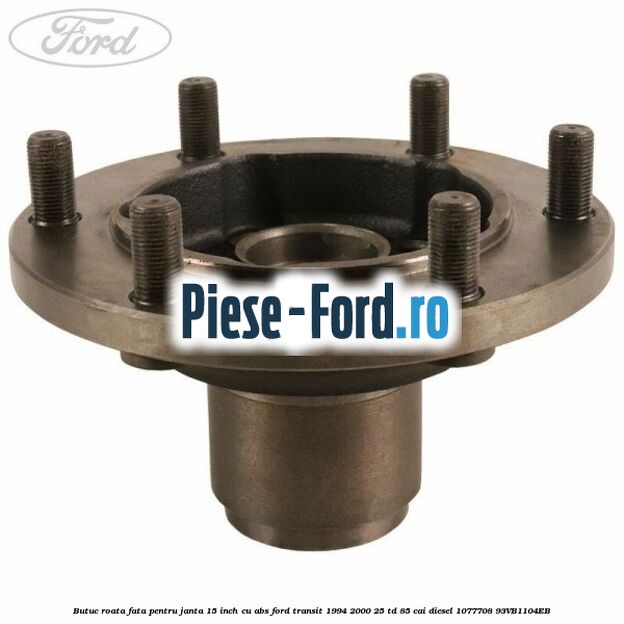 Butuc roata fata pentru janta 15 inch cu ABS Ford Transit 1994-2000 2.5 TD 85 cai #6FCD775682