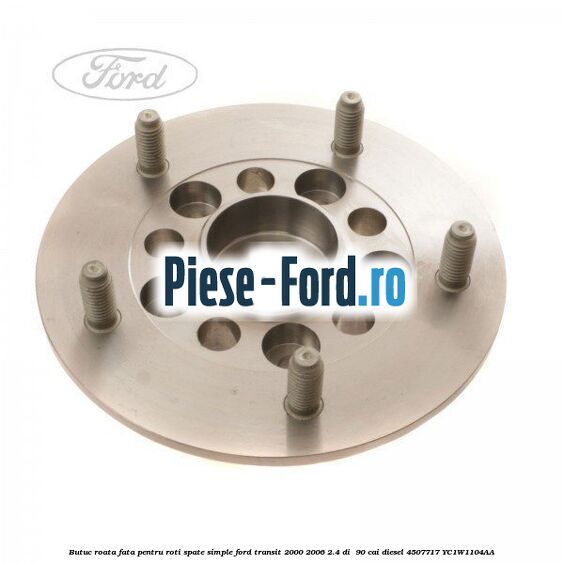 Butuc roata fata pentru roti spate simple Ford Transit 2000-2006 2.4 DI  90 cai diesel #C68E480CE6