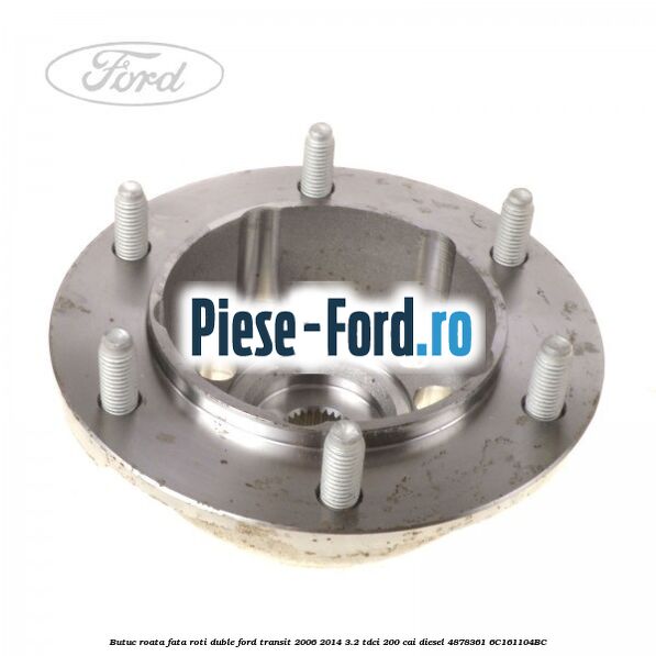 Butuc roata fata roti duble Ford Transit 2006-2014 3.2 TDCi 200 cai diesel #809655BC73