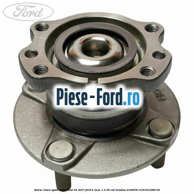 Butuc roata spate dupa anul 03/2017 Ford B-Max 1.4 90 cai benzina #7AA986C14C