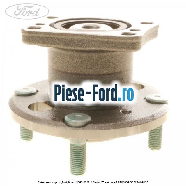 Butuc roata spate Ford Fiesta 2008-2012 1.6 TDCi 75 cai #30FE3A4AC4 Butuc roata spate Ford Fiesta 2008-2012 1.6 TDCi 75 cai diesel #30FE3A4AC4