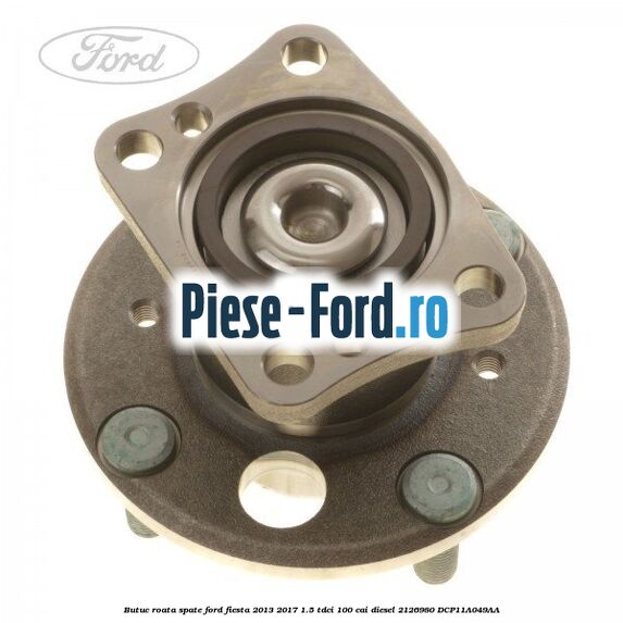Butuc roata spate Ford Fiesta 2013-2017 1.5 TDCi 100 cai diesel #F089A6AF33