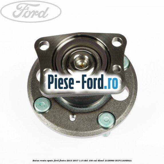 Butuc roata spate Ford Fiesta 2013-2017 1.5 TDCi 100 cai diesel #F089A6AF33