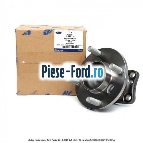 Butuc roata spate Ford Fiesta 2013-2017 1.5 TDCi 100 cai diesel #F089A6AF33
