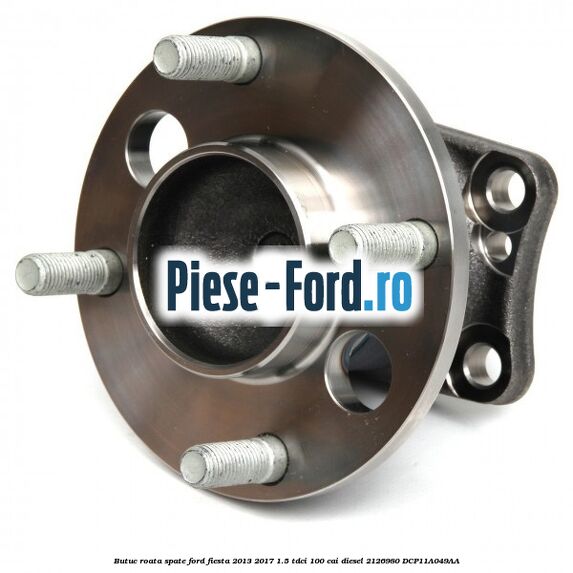 Butuc roata spate Ford Fiesta 2013-2017 1.5 TDCi 100 cai diesel #F089A6AF33