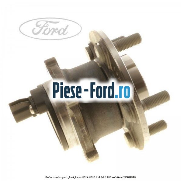 Butuc roata spate Ford Focus 2014-2018 1.5 TDCi 120 cai