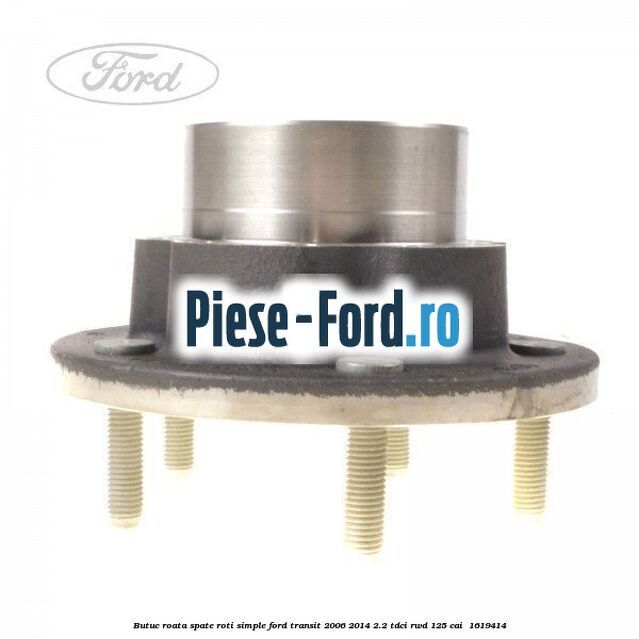Butuc roata spate roti simple Ford Transit 2006-2014 2.2 TDCi RWD 125 cai  #2834D90ECD