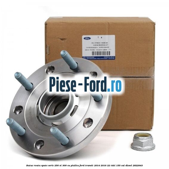 Butuc roata spate serie 250 si 300 cu piulita Ford Transit 2014-2018 2.2 TDCi 155 cai #51867465A3