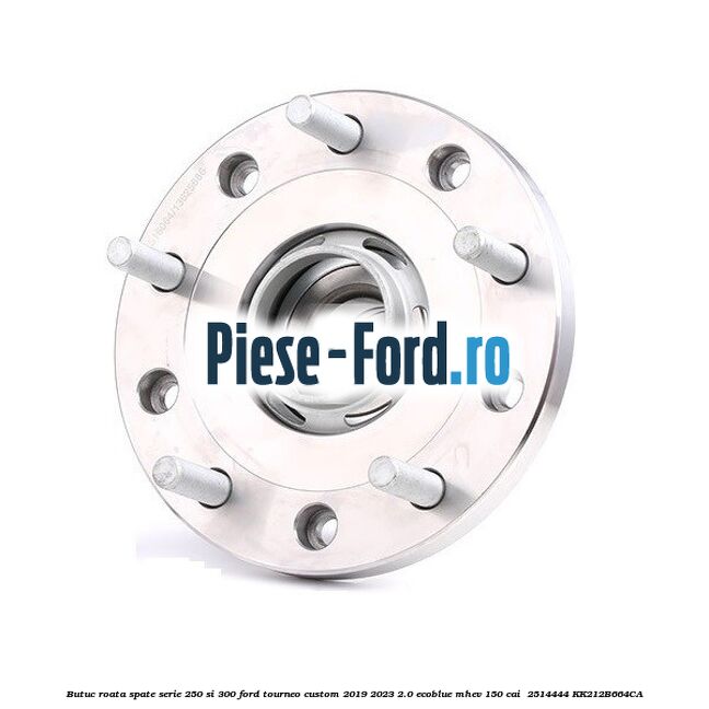 Butuc roata spate serie 250 si 300 Ford Tourneo Custom 2019-2023 2.0 EcoBlue mHEV 150 cai  #D16E96C271
