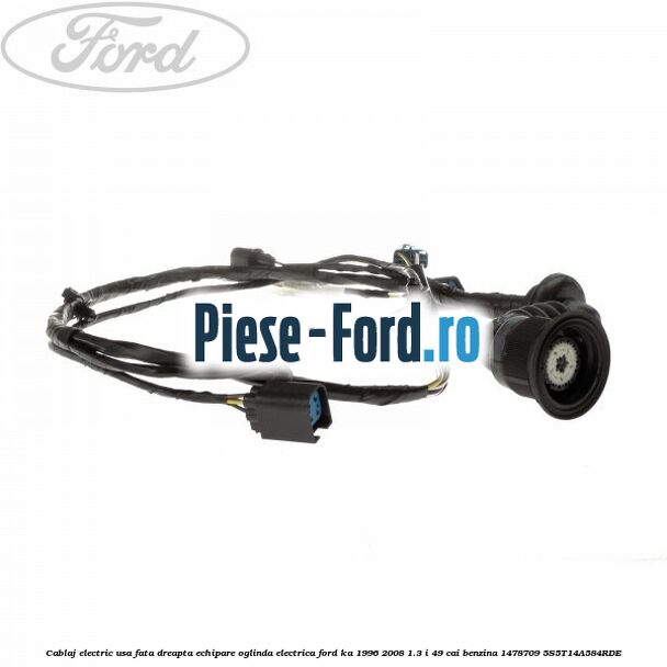 Cablaj electric usa fata dreapta echipare oglinda electrica Ford Ka 1996-2008 1.3 i 49 cai benzina #5FC436E23D
