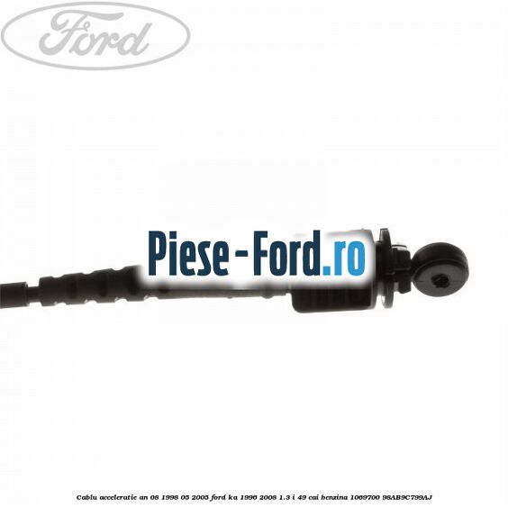 Cablu acceleratie an 08/1998-05/2005 Ford Ka 1996-2008 1.3 i 49 cai benzina #7AFE0B27F6