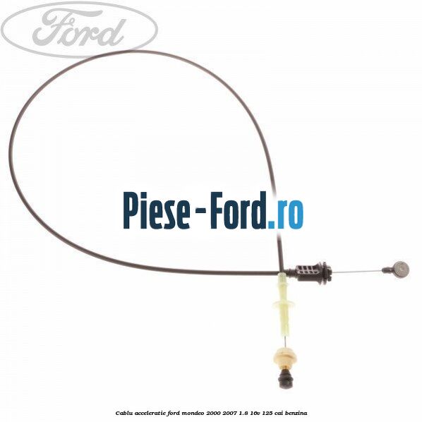 Cablu acceleratie Ford Mondeo 2000-2007 1.8 16V 125 cai benzina