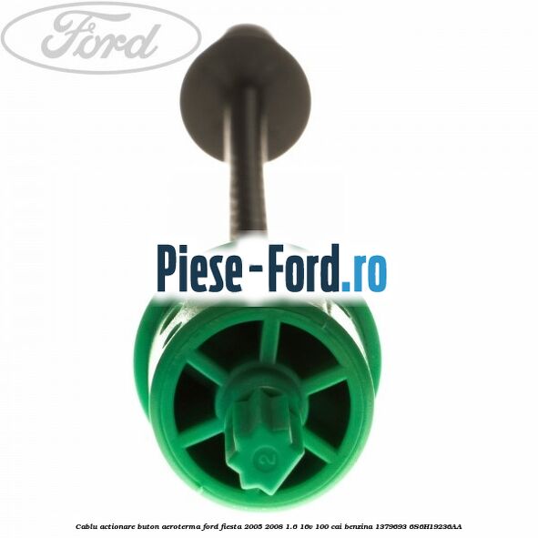 Cablu actionare buton aeroterma Ford Fiesta 2005-2008 1.6 16V 100 cai benzina