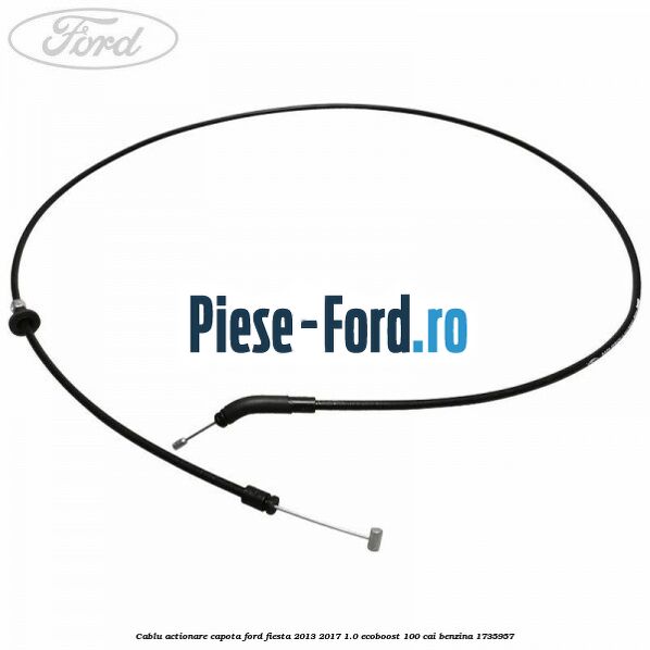 Cablu actionare capota Ford Fiesta 2013-2017 1.0 EcoBoost 100 cai