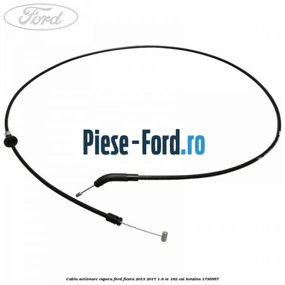 Cablu actionare capota Ford Fiesta 2013-2017 1.6 ST 182 cai