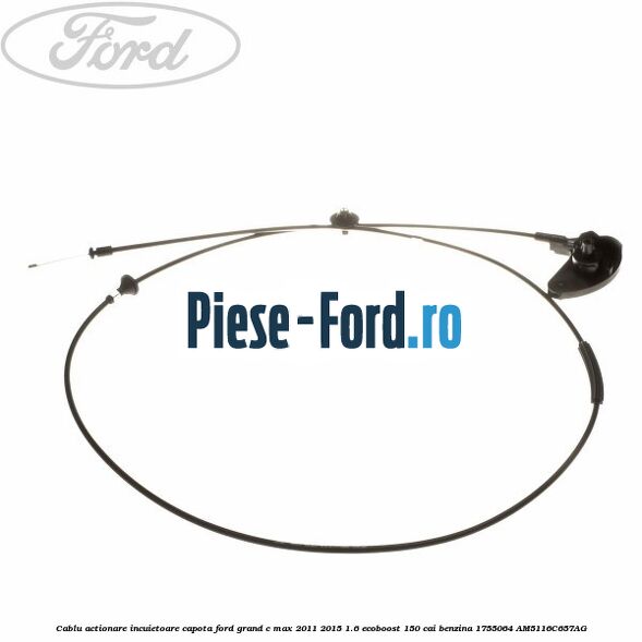 Cablu actionare incuietoare capota Ford Grand C-Max 2011-2015 1.6 EcoBoost 150 cai benzina