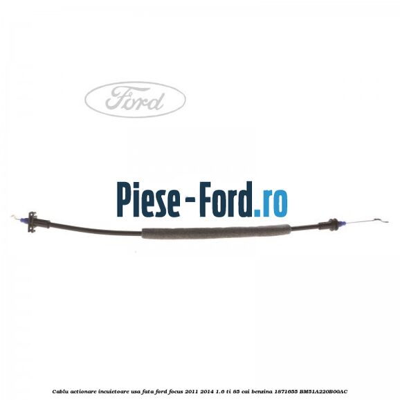 Cablu actionare incuietoare usa fata Ford Focus 2011-2014 1.6 Ti 85 cai benzina