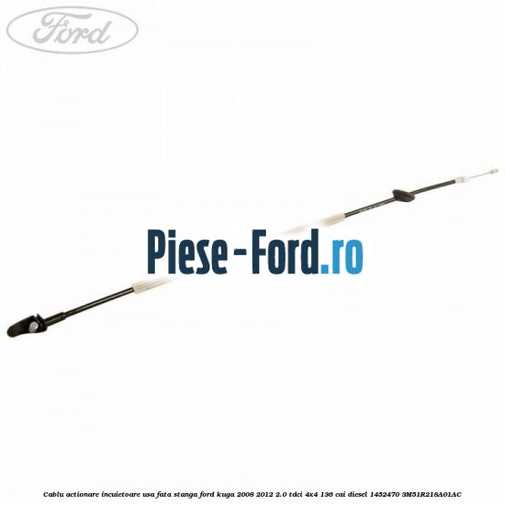 Cablu actionare incuietoare usa fata dreapta Ford Kuga 2008-2012 2.0 TDCi 4x4 136 cai diesel